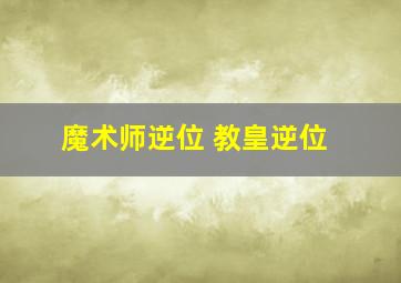 魔术师逆位 教皇逆位